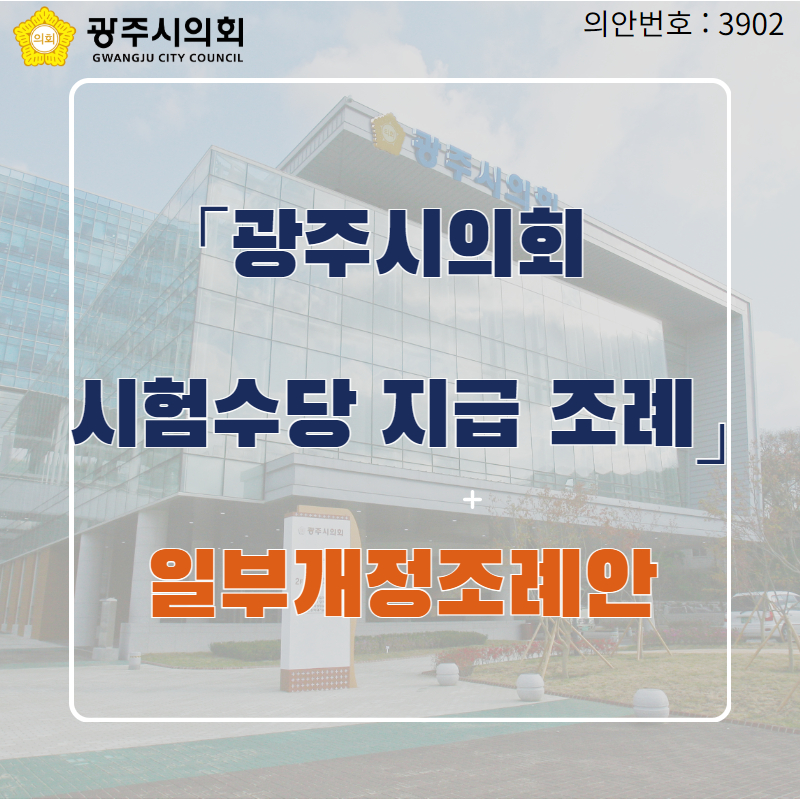 광주시의회 의안번호 : 3902
「광주시의회 
시험수당 지급 조례」
일부개정조례안